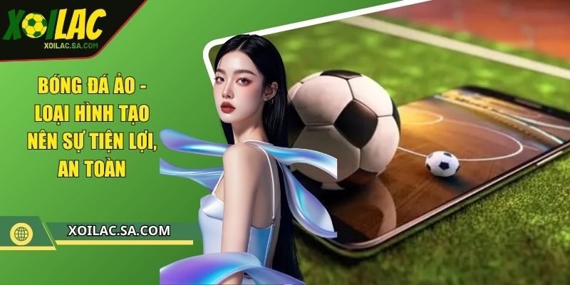 Bóng Đá Ảo - Loại Hình Tạo Nên Sự Tiện Lợi, An Toàn