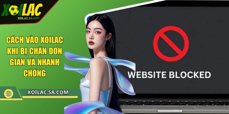 Cách Vào XOILAC Khi Bị Chặn Nhanh Gọn An Toàn Hiệu Quả 1 Cách Vào XOILAC Khi Bị Chặn Nhanh Gọn An Toàn Hiệu Quả
