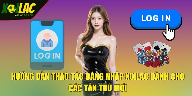 Đăng Nhập XOILAC - Nhanh Chóng Và Dễ Dàng Tham Gia 2025 2 Hướng dẫn thao tác đăng nhập XOILAC dành cho các tân thủ mới