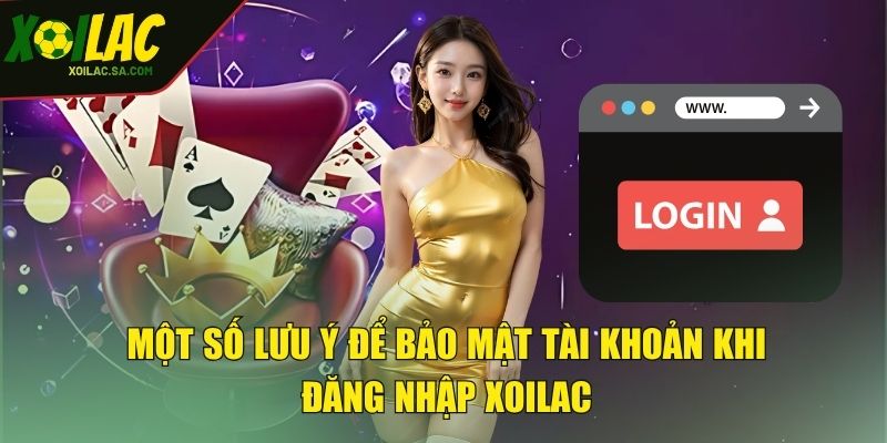 Đăng Nhập XOILAC - Nhanh Chóng Và Dễ Dàng Tham Gia 2025 3 Một số lưu ý để bảo mật tài khoản khi đăng nhập XOILAC