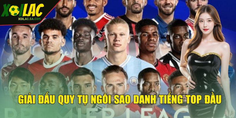 Bóng Đá Ngoại Hạng Anh - Sự Kiện Khuynh Đảo Giới Thể Thao 4 Giải đấu quy tụ ngôi sao danh tiếng top đầu thế giới