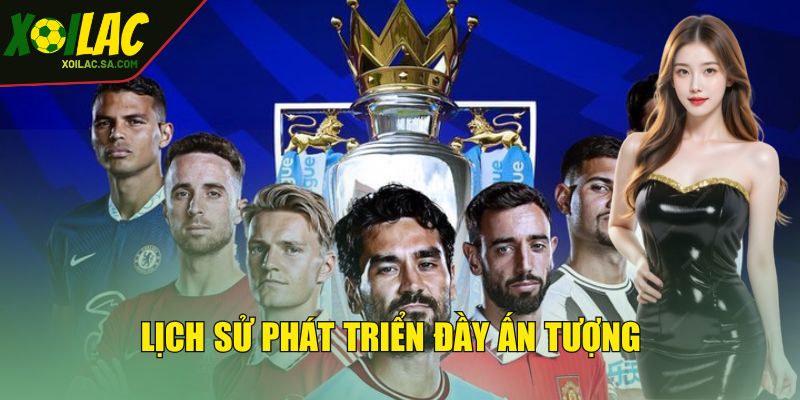 Bóng Đá Ngoại Hạng Anh - Sự Kiện Khuynh Đảo Giới Thể Thao 3 Lịch sử phát triển đầy ấn tượng của Ngoại hạng Anh