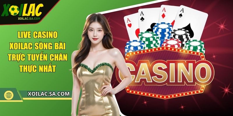 Live Casino XOILAC - Trải Nghiệm Đỉnh Cao Cùng Dealer 1 Live casino XOILAC sòng bài trực tuyến chân thực nhất