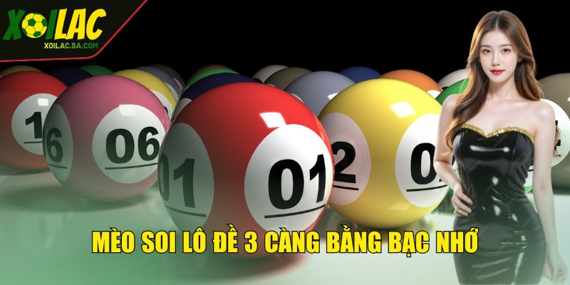 Mẹo Soi Lô Đề 3 Càng - Phương Pháp Soi Cầu Bất Bại 3 Mèo soi lô đề 3 càng bằng bạc nhớ