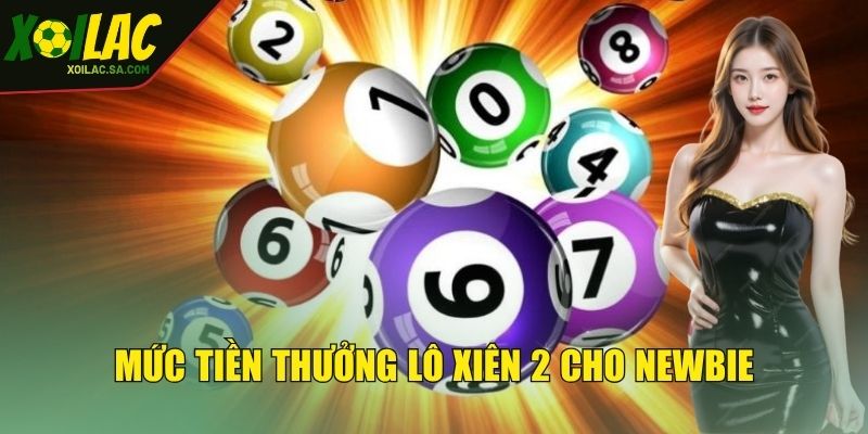 Mức tiền thưởng lô xiên 2 áp dụng cho newbie