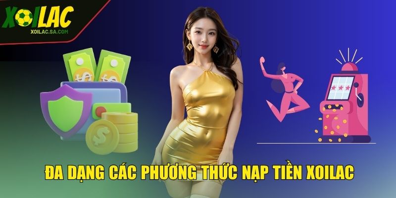 Nạp Tiền XOILAC - Thao Tác Cực Nhanh, Tham Gia Cực Dễ 3 Đa dạng các phương thức nạp tiền XOILAC