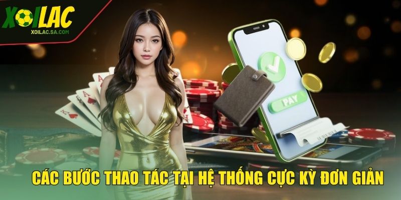 Nạp Tiền XOILAC - Thao Tác Cực Nhanh, Tham Gia Cực Dễ 4 Các bước thao tác tại hệ thống cực kỳ đơn giản