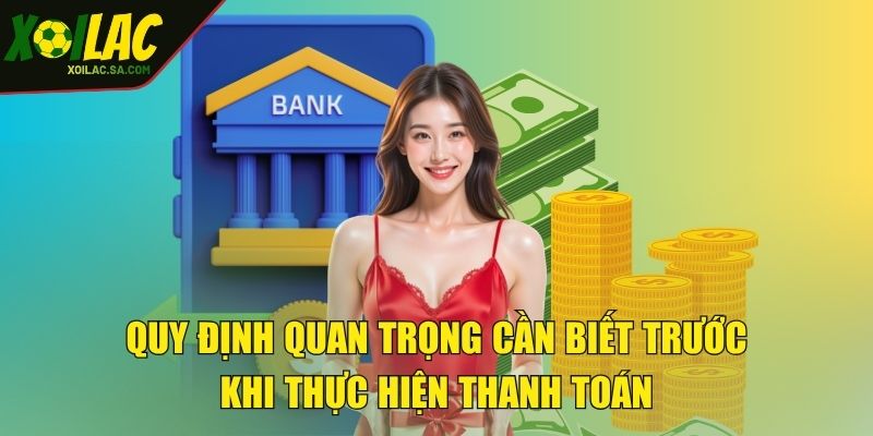 Rút Tiền XOILAC - Nhận Tiền Về Tay Chỉ Trong Tích Tắc 2 Quy định quan trọng cần biết trước khi thực hiện thanh toán