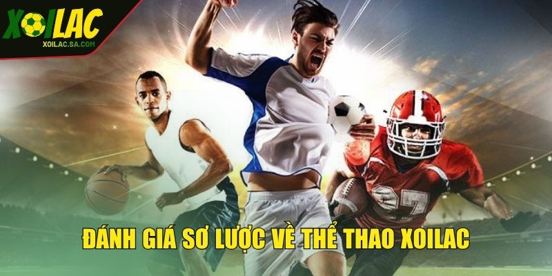 Thể Thao XOILAC - Quy Tụ Sân Chơi Uy Tín Quốc Tế 2 Đánh giá sơ lược về thể thao XOILAC
