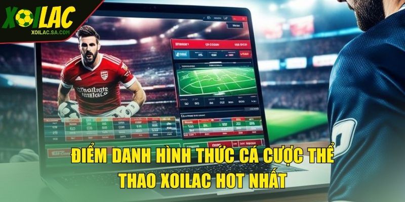 Thể Thao XOILAC - Quy Tụ Sân Chơi Uy Tín Quốc Tế 3 Điểm danh hình thức cá cược thể thao XOILAC hot nhất