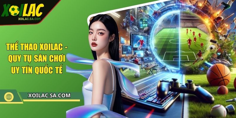 Thể Thao XOILAC - Quy Tụ Sân Chơi Uy Tín Quốc Tế 1 Thể Thao XOILAC - Quy Tụ Sân Chơi Uy Tín Quốc Tế