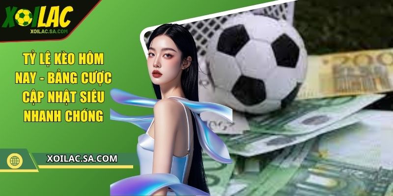 Tỷ Lệ Kèo Hôm Nay - Bảng Cược Cập Nhật Siêu Nhanh Chóng 1 Tỷ Lệ Kèo Hôm Nay - Bảng Cược Cập Nhật Siêu Nhanh Chóng