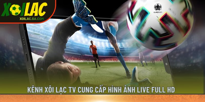 Kênh Xôi Lạc TV cung cấp hình ảnh live full HD